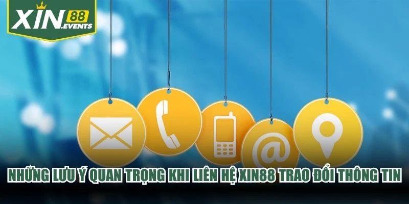 Những lưu ý quan trọng khi liên hệ XIN88 trao đổi thông tin
