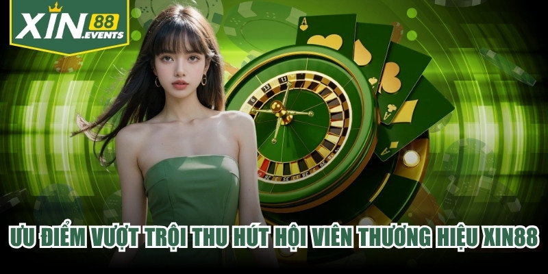 Ưu điểm vượt trội thu hút hội viên tại thương hiệu XIN88